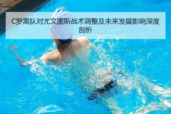 C罗离队对尤文图斯战术调整及未来发展影响深度剖析